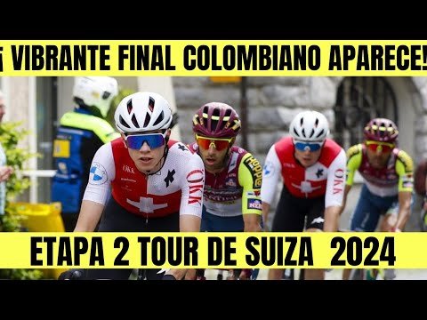 RESUMEN 2 ETAPA TOUR DE SUIZA 2024 COLOMBIANO SORPRENDE