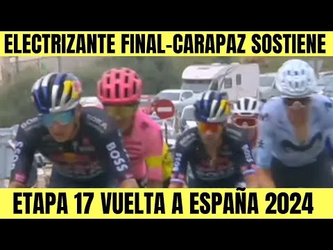 RESUMEN 17 ETAPA VUELTA A ESPANA 2024 ELECTRIZANTE FINAL Richard